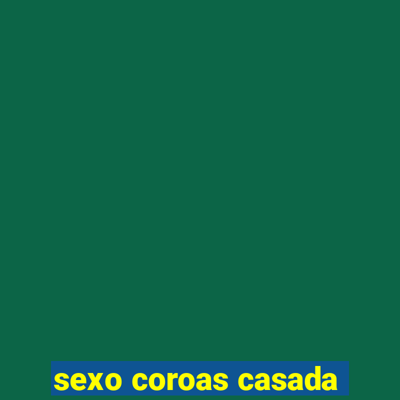 sexo coroas casada